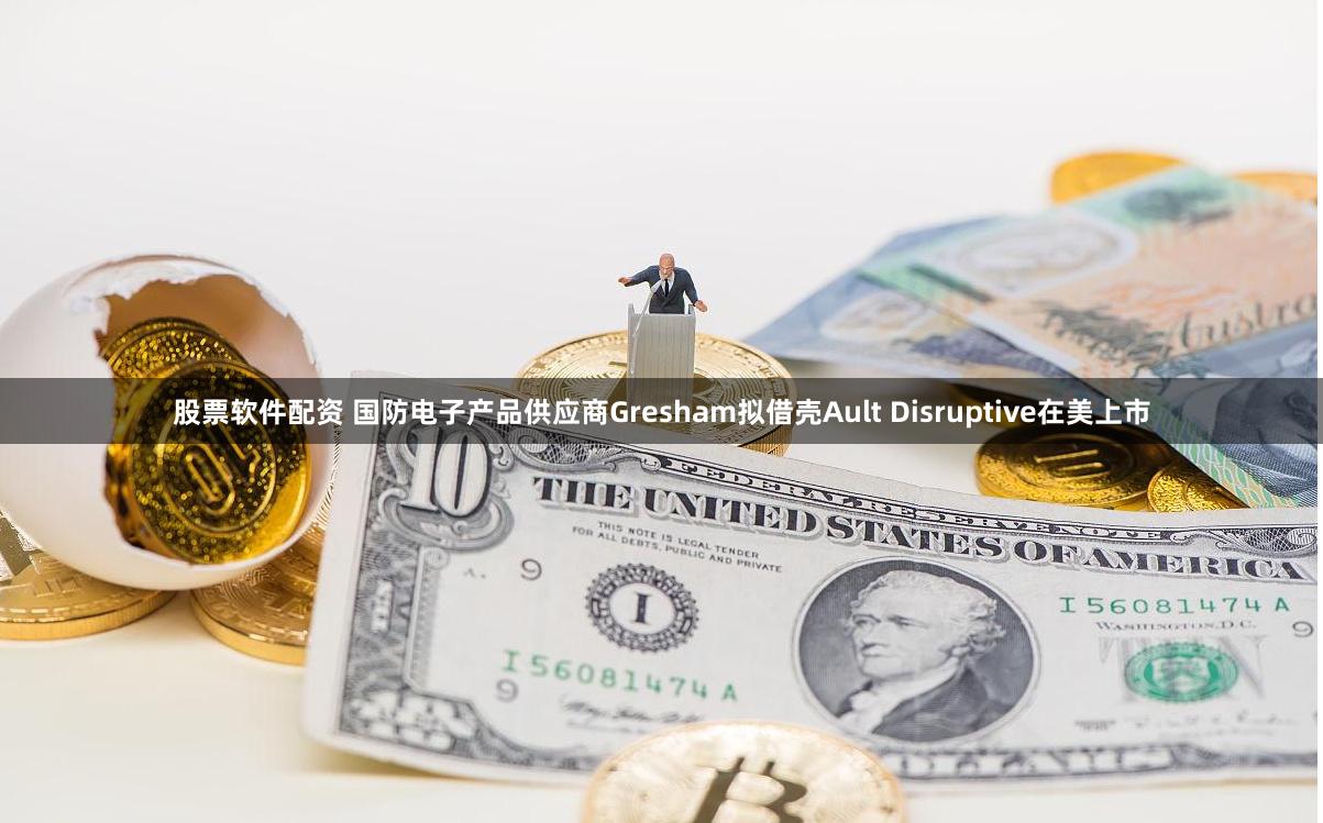 股票软件配资 国防电子产品供应商Gresham拟借壳Ault Disruptive在美上市